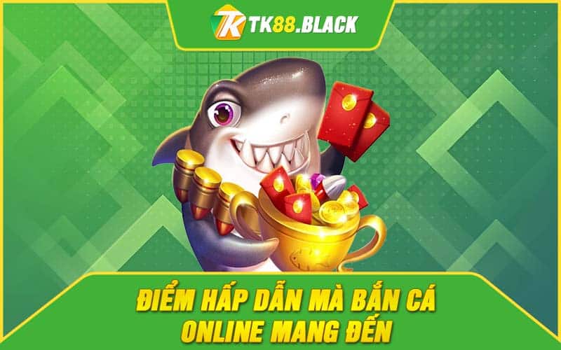 Điểm hấp dẫn mà bắn cá online mang đến 