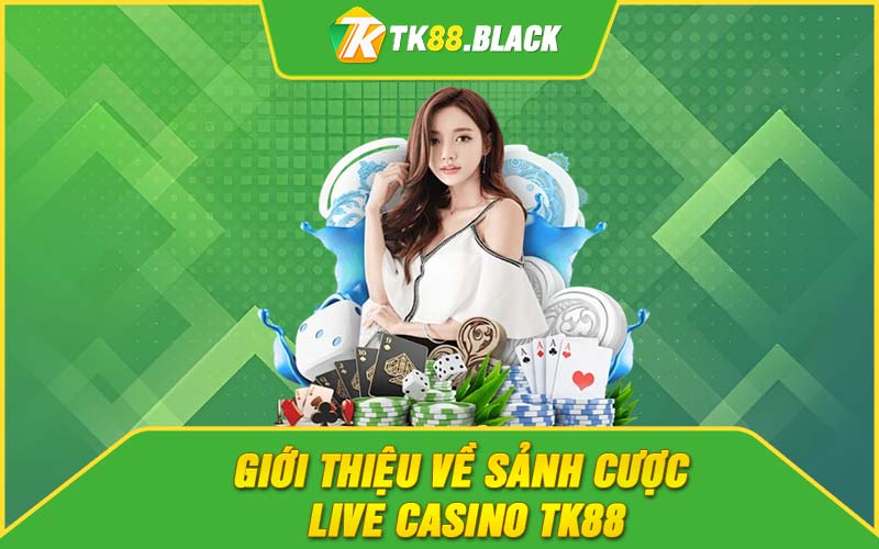 Giới thiệu về sảnh cược live casino TK88 Giới thiệu về sảnh cược live casino TK88