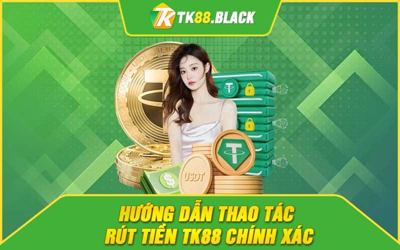Hướng dẫn thao tác rút tiền TK88 chính xác Hướng dẫn thao tác rút tiền TK88 chính xác