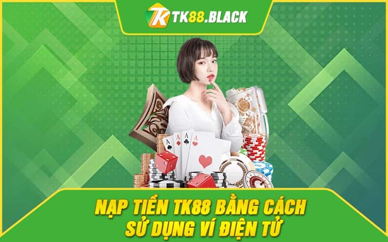 Nạp tiền TK88 bằng cách sử dụng ví điện tử Nạp tiền TK88 bằng cách sử dụng ví điện tử